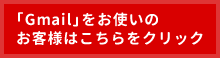 Gmailをお使いのお客様はこちらをクリック